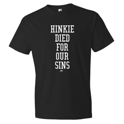 Hinkie died for our sins tshirt