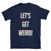 Let’s Get Weird Unisex T-Shirt - Thumbnail 1