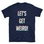 Let’s Get Weird Unisex T-Shirt-1