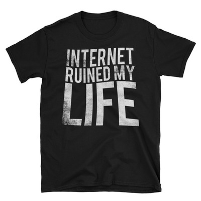 Internet ruined my life unisex t-shirt
