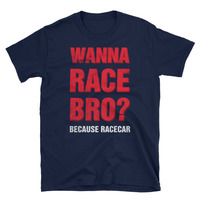 Wanna Race Bro? Unisex T-Shirt - Thumbnail 1