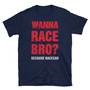 Wanna Race Bro? Unisex T-Shirt-1
