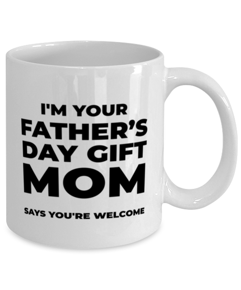 Fathers Day Coffee Mug, I'm Your Father's Day Gift Mom Says You're