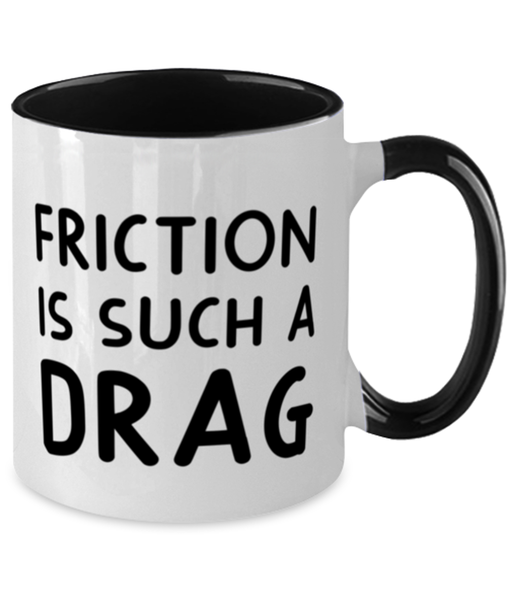 Funny Engineer Two Tone Mug, Friction Is Such A Drag, Best Gift For